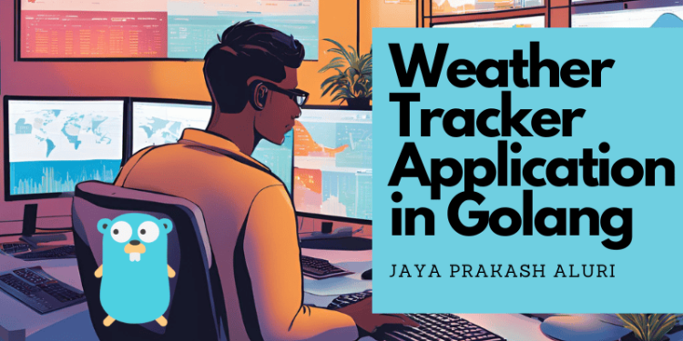Weather Tracker Application in Golang by Jayaprakash Aluri